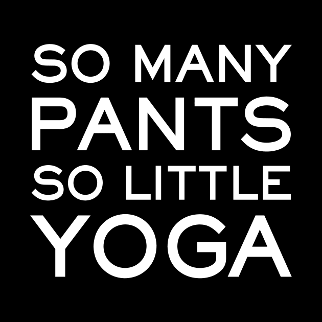 So Many Pants So Little Yoga - funny yoga slogan by kapotka