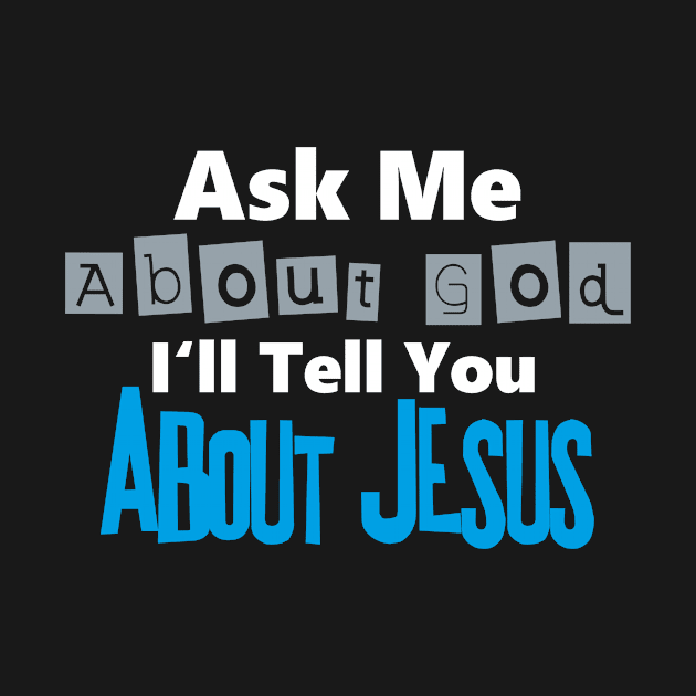 Ask Me About God I'll Tell You About JESUS by VisualMessages