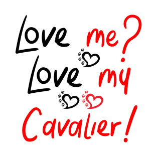 Love Me Love My Cavalier! Especially for Cavalier King Charles Spaniel Dog Lovers! T-Shirt