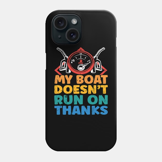 My Boat Doesn't Run On Thanks Boating Gifts For Boat Owners Phone Case by David Brown