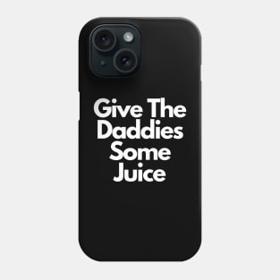 Give The Daddies Some Juice Phone Case