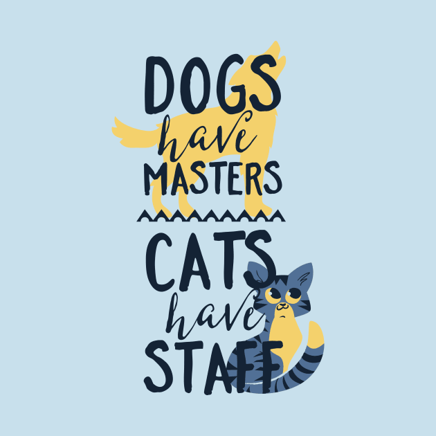 Dogs Have Masters Cats Have Staff by Purrform