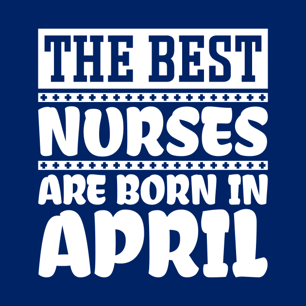 The best nurses are born in April by colorsplash