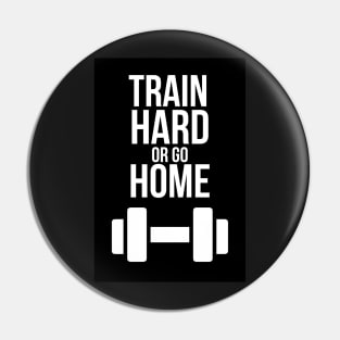 Train Hard Or Go Home Pin