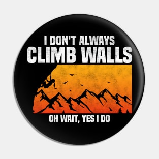 I Don't Always Climb Walls Oh Wait Yes I Do, Funny Quote For Rock Climbing Lover Pin