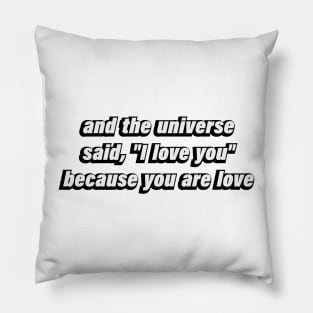 and the universe said, I love you because you are love Pillow