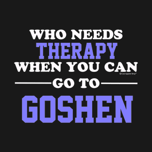 Who Needs Therapy When You Can Go To Goshen T-Shirt