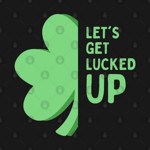 Let’s Get Lucked Up St Patrick’s Day by ChasingTees