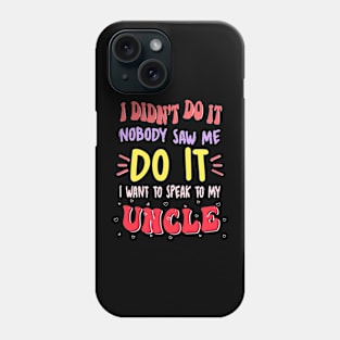 I Didn't Do It Nobody Saw Me I Want To Speak To My Uncle Phone Case