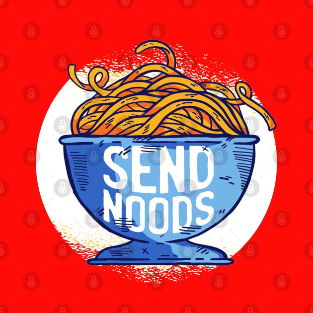 Send Noods Funny Quote - Foodie Lover by Artistic muss