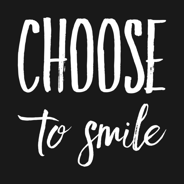 Choose to smile - Choose To Smile - T-Shirt | TeePublic