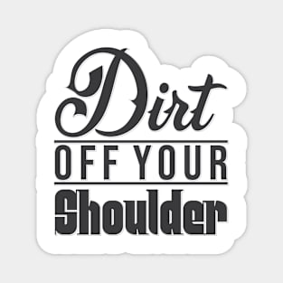 Dirt Of Your Shoulder Magnet