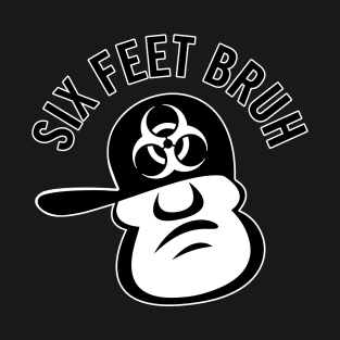 Six Feet Bruh T-Shirt