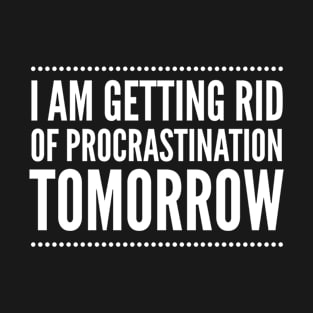 Getting rid of procrastination tomorrow T-Shirt