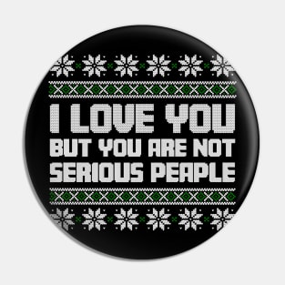 I Love You But You Are Not Serious People Ugly Christmas Pin