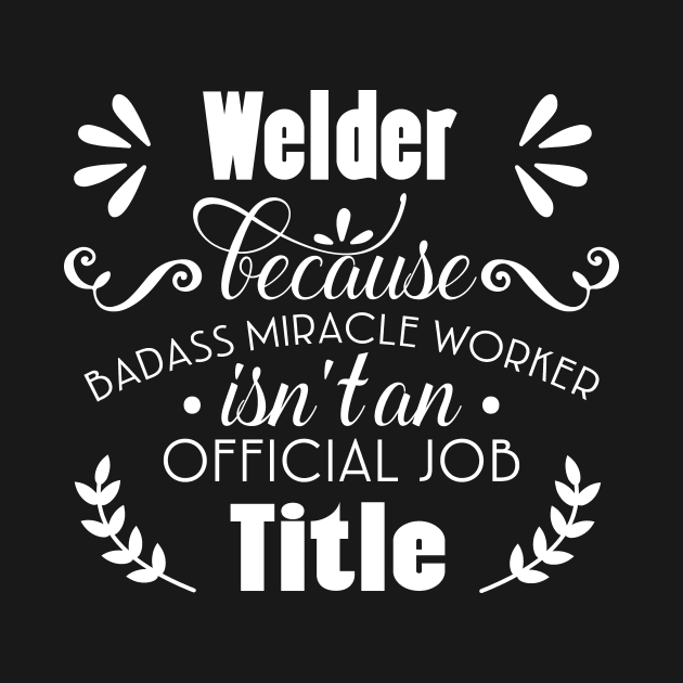 Welder Only Because Freaking Awesome Is Not An Official Job Title by doctor ax