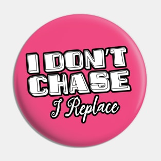 i Don't Chase i Replace Pin