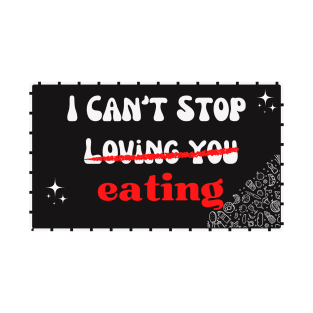 I Can't Stop Eating - I can't Stop Loving, funny saying for eating lover T-Shirt