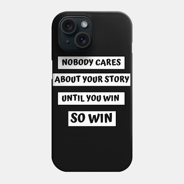 Nobody cares about your story until you win, so win Phone Case by Just Simple and Awesome