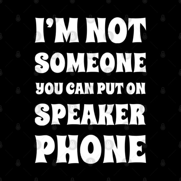 I'm Not Someone You Can Put On Speaker Phone. Snarky Sarcastic Comment. by That Cheeky Tee