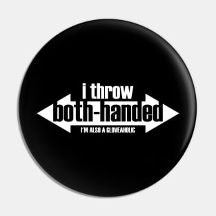 I Throw Both-Handed & I'm a Gloveaholic (white text) Pin