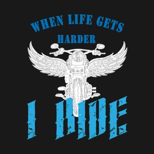 When life gets harder, i ride T-Shirt