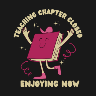 Teaching chapter closed- enjoying now T-Shirt