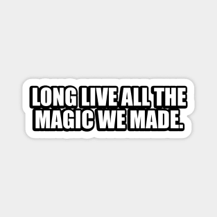 long live all the magic we made Magnet