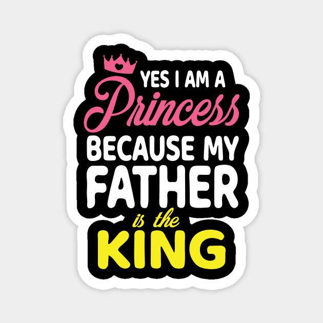 Yes I Am A Princess Because My Father Is The King Daddy Papa Magnet by bakhanh123