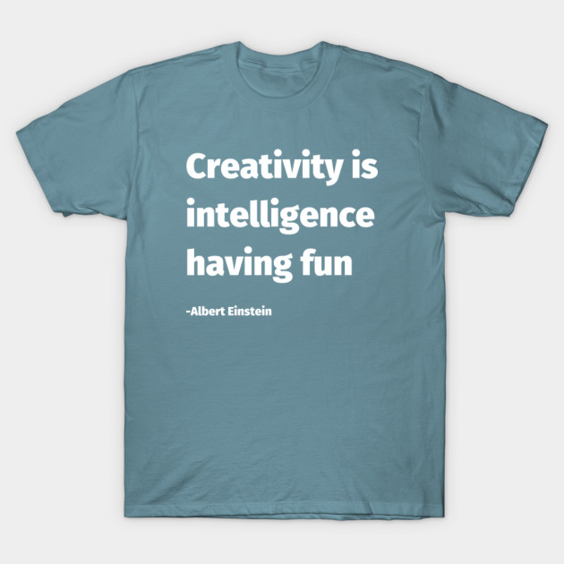 Discover Creativity is intelligence having fun - Creativity Is Intelligence Having Fun - T-Shirt