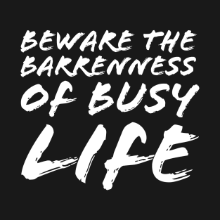 Beware the Barrenness of Busy Life T-Shirt