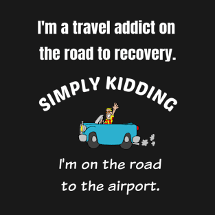 Funny Sarcastic Male Travel Addict On The Way To Airport T-Shirt