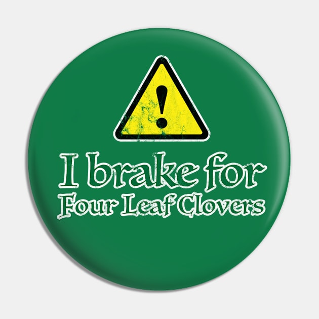I Brake for Four Leaf Clovers Pin by TGKelly