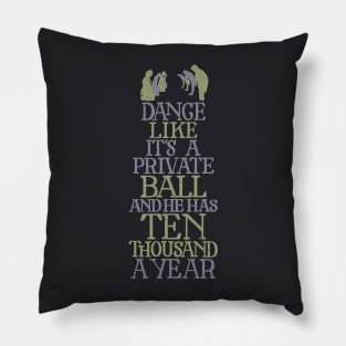 Dance Like He has Ten Thousand a Year Pillow