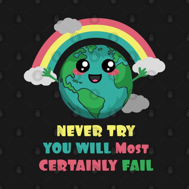Earth Never Try You Will Most Certainly Fail by Nerd_art
