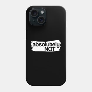 Absolutely not Phone Case