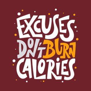 Excuses Don't Burn Calories Positive Inspiration Quote T-Shirt