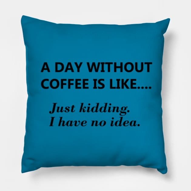 A day without coffee.... Pillow by JodyzDesigns