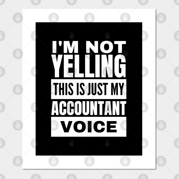 Funny Accountant Voice Not Yelling Accounting - Funny Accountant - Posters and Art Prints | TeePublic Funny Accountant Voice Not Yelling Accounting - Funny Accountant - Posters and Art Prints | TeePublic