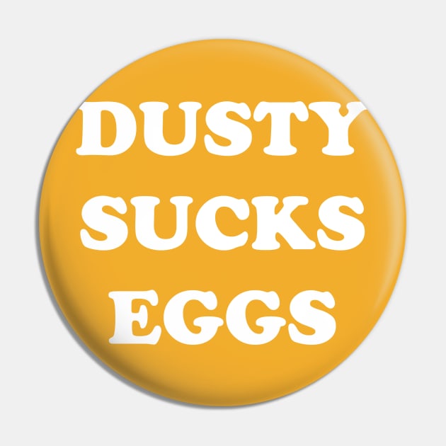 Dusty Sucks Eggs Pin by wrasslebox