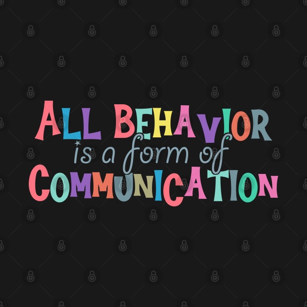 All Behavior Is A Form Of Communication - behavior therapist by Ebhar