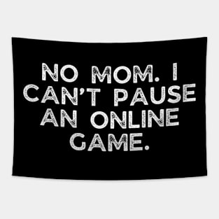 No Mom. I can’t pause an online game. Tapestry