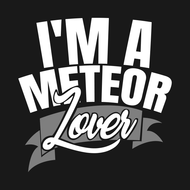 'I'm A Meteor Lover' Cool Meteors Gift by ourwackyhome