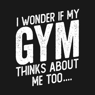 My Gym Thinks About Me - Gym Workout humor T-Shirt