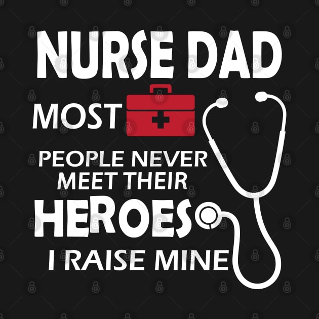 Nurse Dad most people never meet their heroes I raise mine by KC Happy Shop