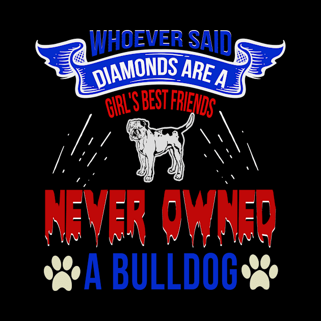 Whoever Said Diamonds Are A Girl's Best Friend Never Owned A Bulldog, Funny dog Gift - If my Bulldog Cant go Shirt, bulldog gift, bulldog shirt, bulldog shirts by YelionDesign