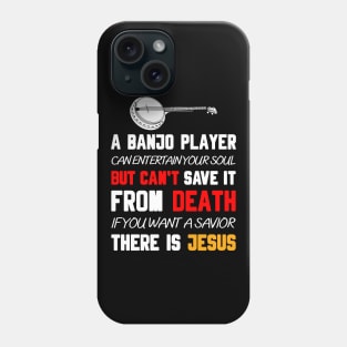 A BANJO PLAYER CAN ENTERTAIN YOUR SOUL BUT CAN'T SAVE IT FROM DEATH IF YOU WANT A SAVIOR THERE IS JESUS Phone Case