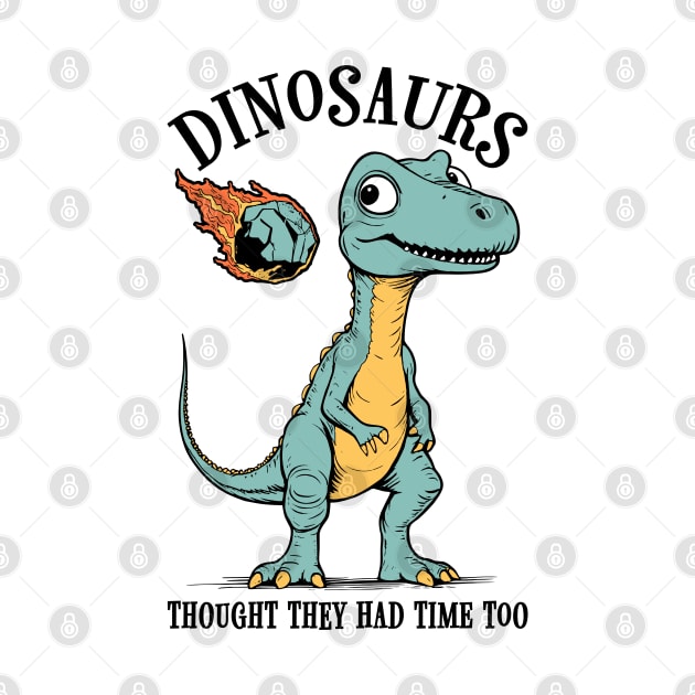 Dinosaurs Thought They Had Time Too Funny Earth Day Dino by Grandeduc