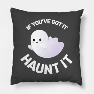 If You've Got It, Haunt It! Pillow