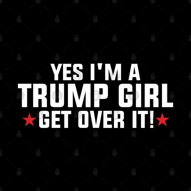 Yes I'm A Trump Girl Get Over It by zooma